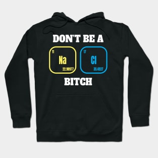 Dont be A Salty Bitch - Chemical Element Hoodie